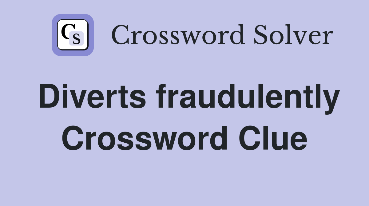 Diverts fraudulently Crossword Clue