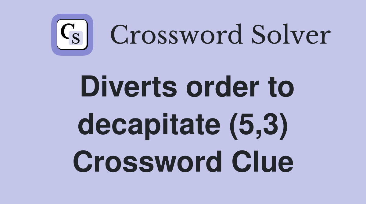 Diverts order to decapitate (5,3) Crossword Clue