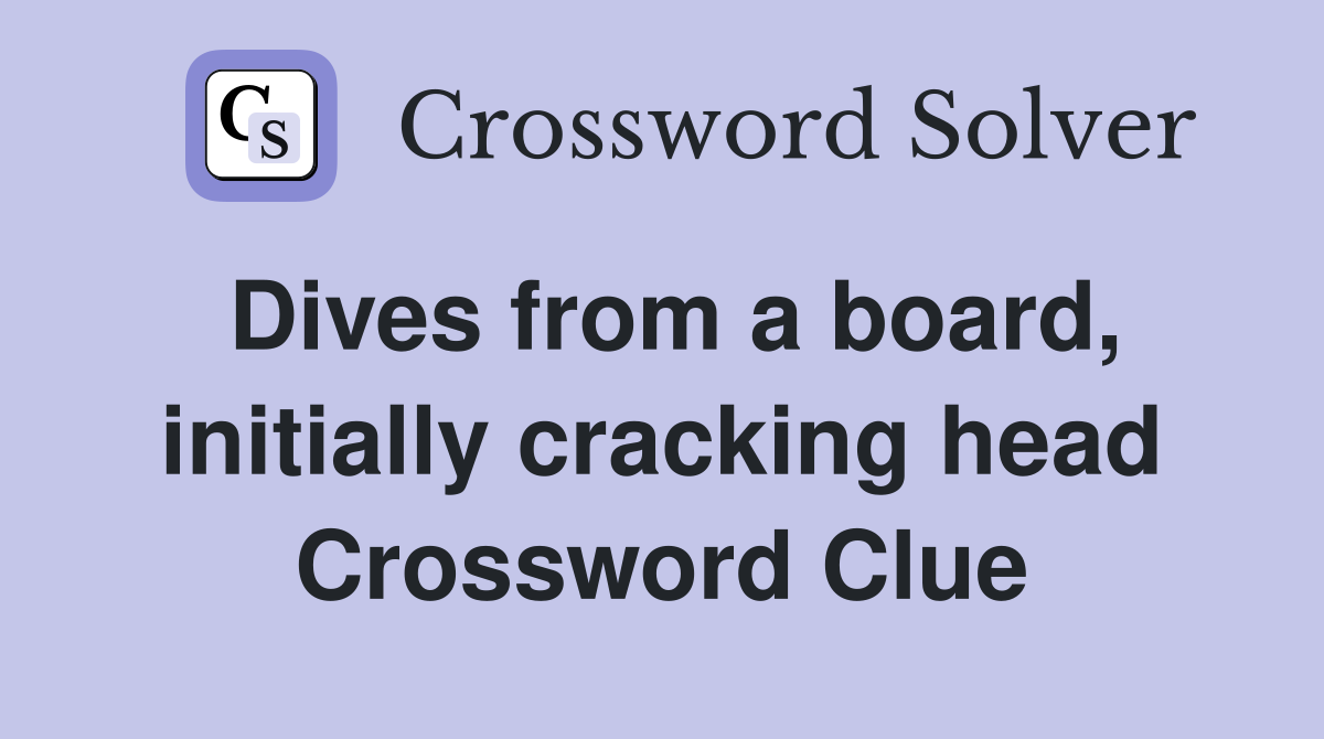 Dives from a board, initially cracking head Crossword Clue