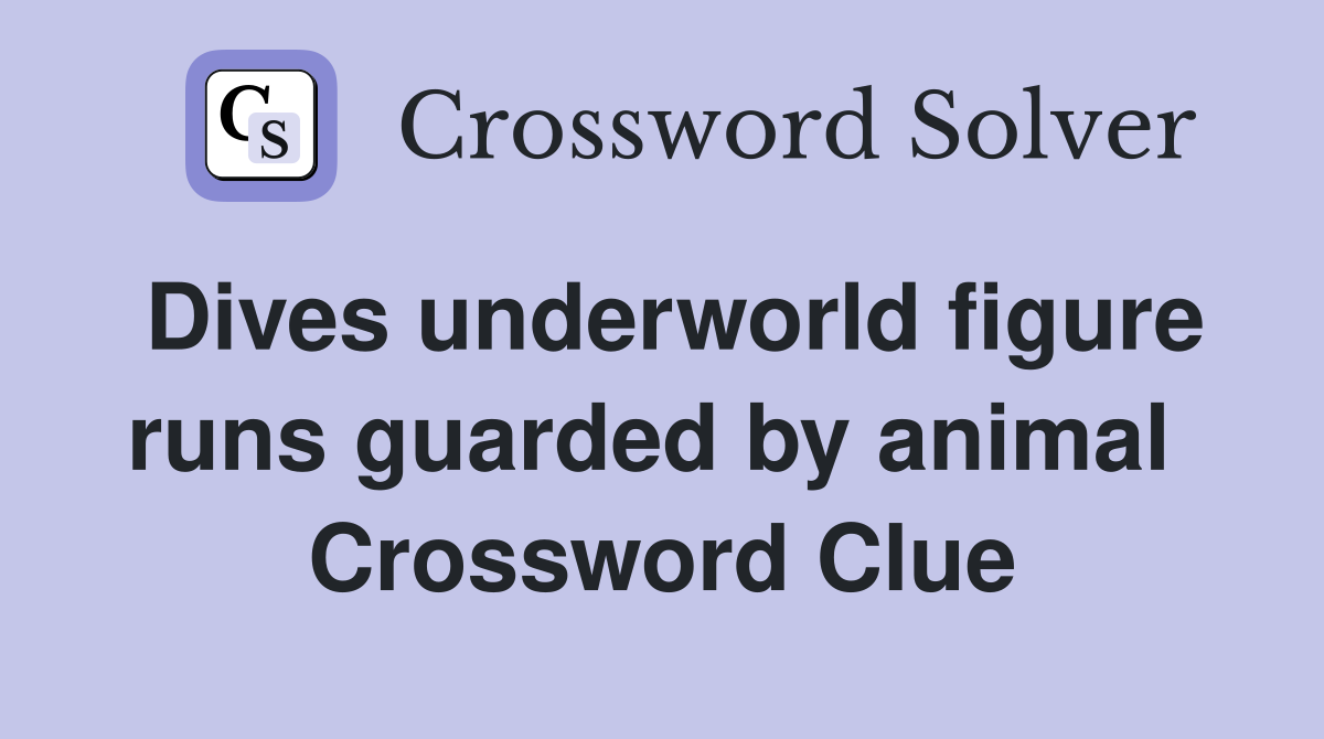 Dives underworld figure runs guarded by animal  Crossword Clue