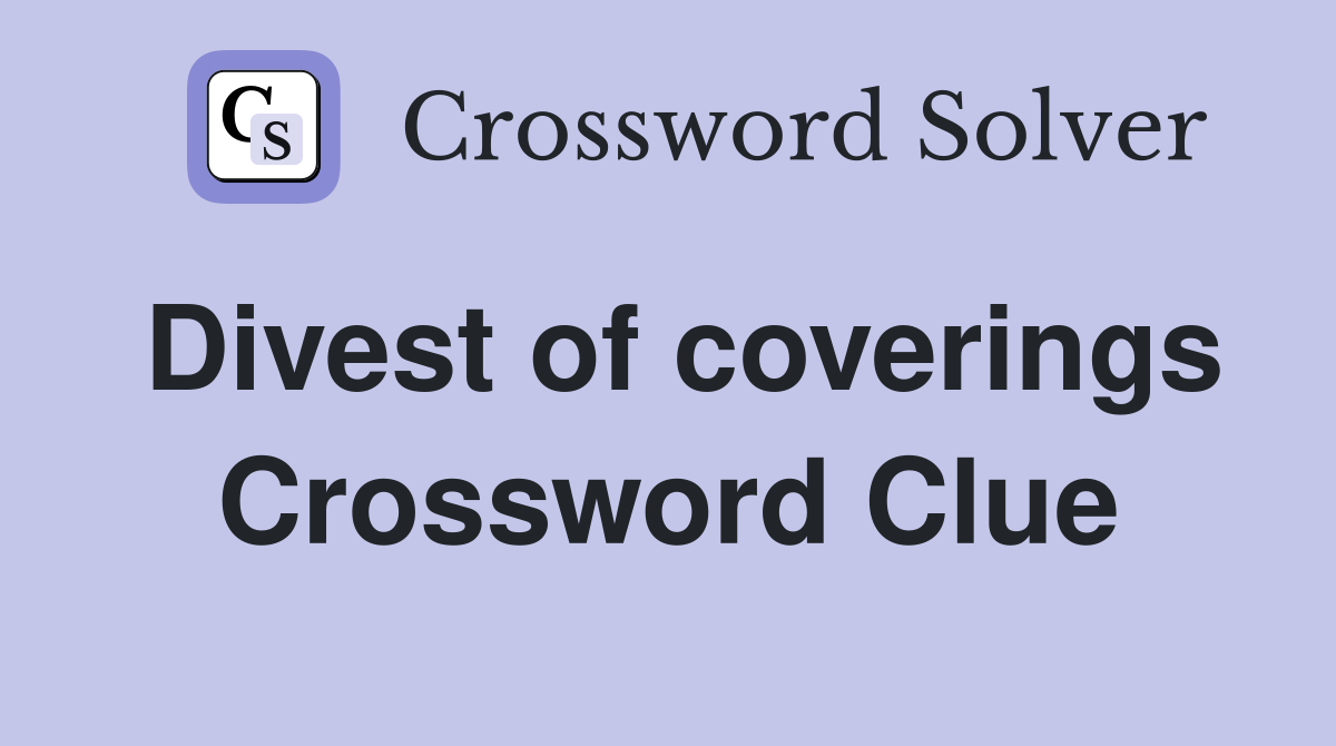 Divest of coverings Crossword Clue