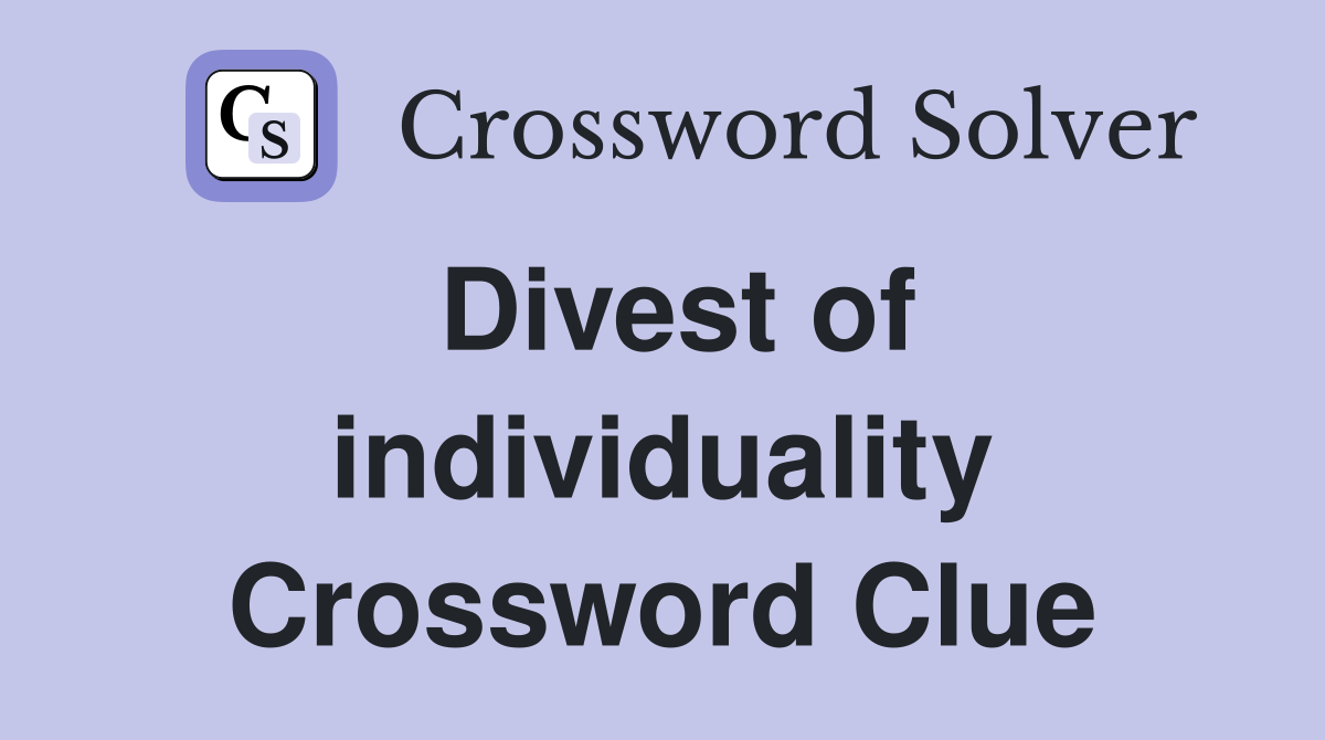 Divest of individuality Crossword Clue