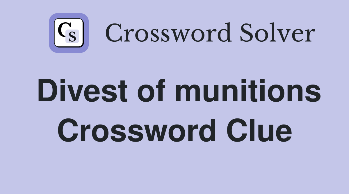 Divest of munitions Crossword Clue