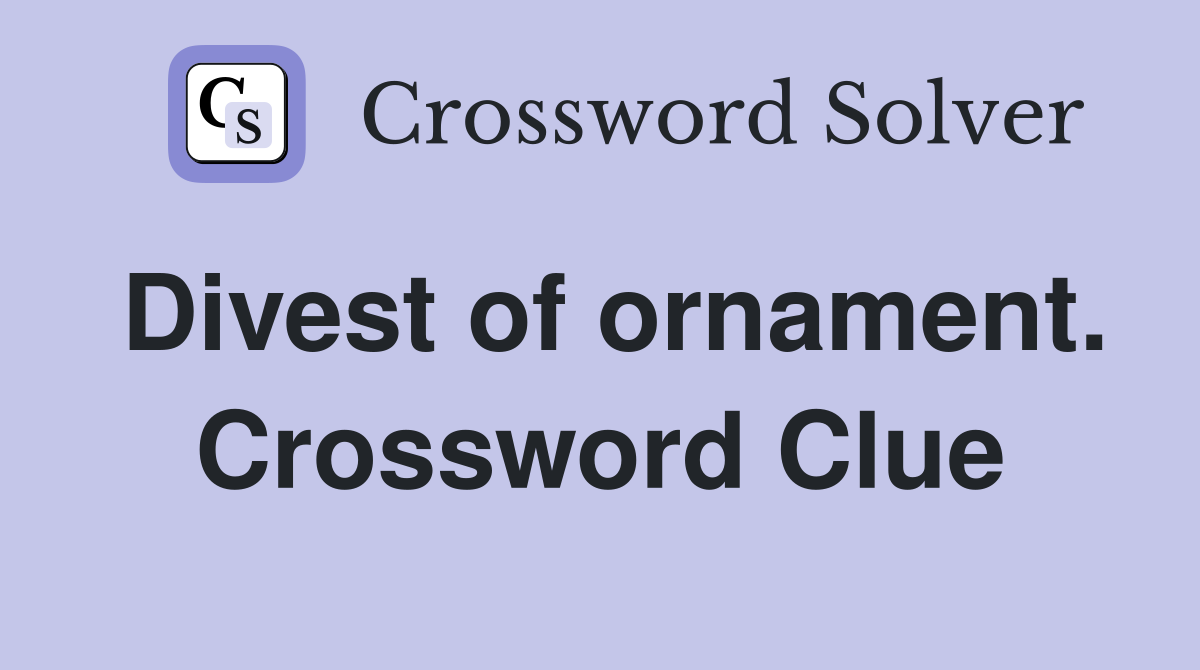 Divest of ornament. Crossword Clue