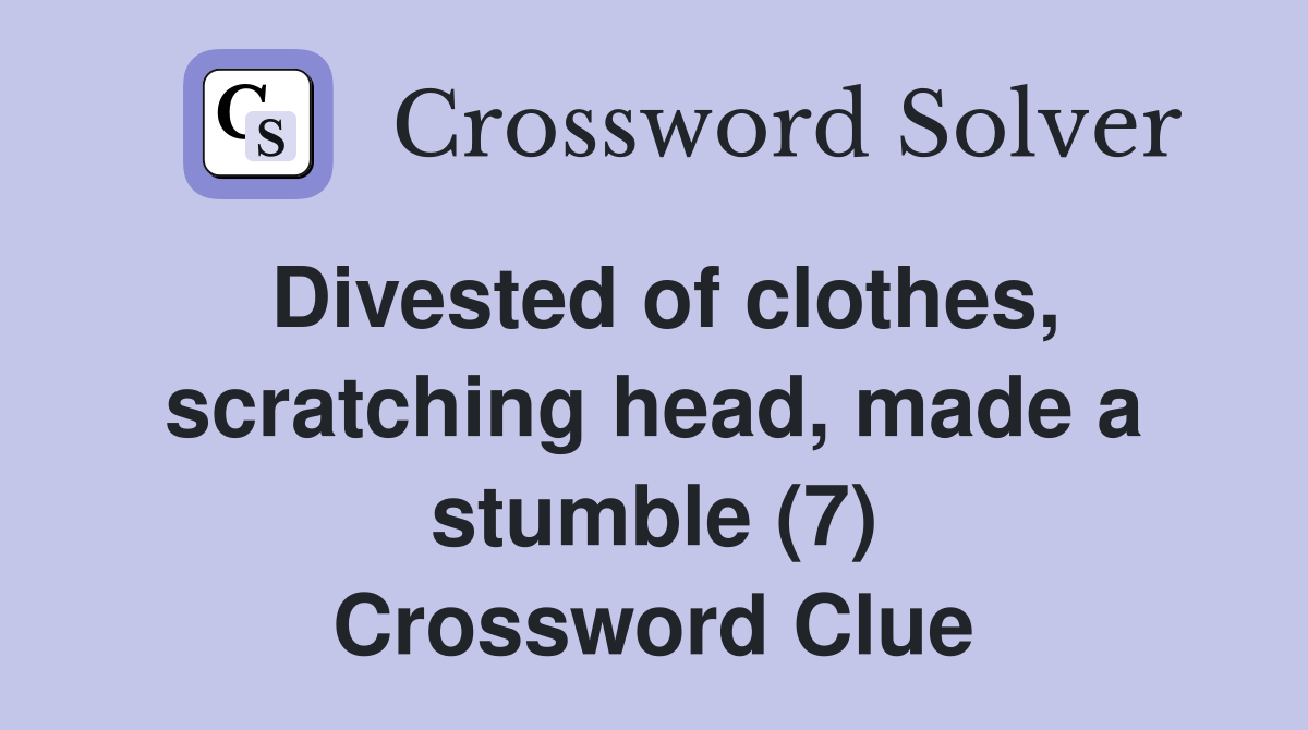 Divested of clothes, scratching head, made a stumble (7) Crossword Clue