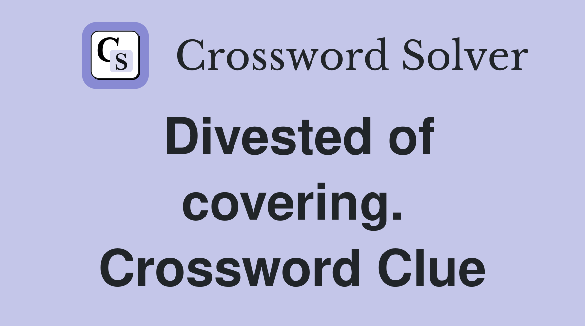Divested of covering. Crossword Clue