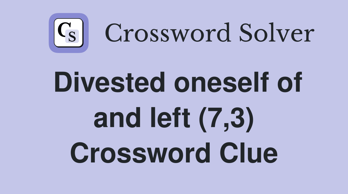 Divested oneself of and left (7,3) Crossword Clue