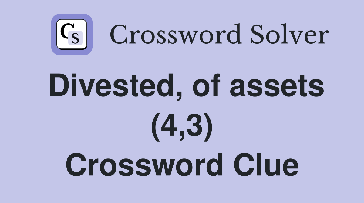 Divested, of assets (4,3) Crossword Clue