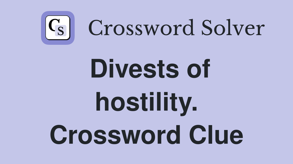 Divests of hostility. Crossword Clue