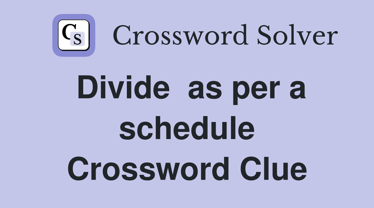 Divide  as per a schedule Crossword Clue