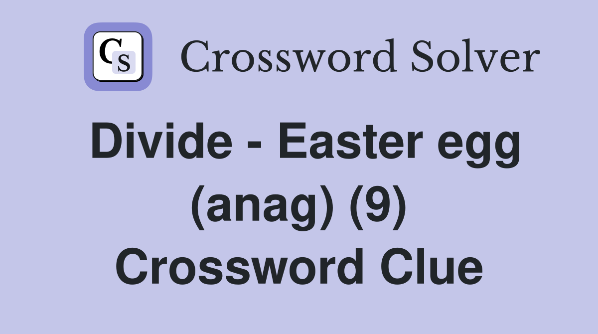 Divide - Easter egg (anag) (9) Crossword Clue