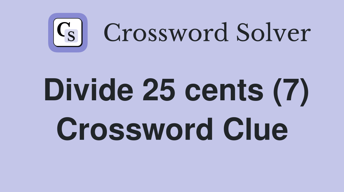 Divide 25 cents (7) Crossword Clue