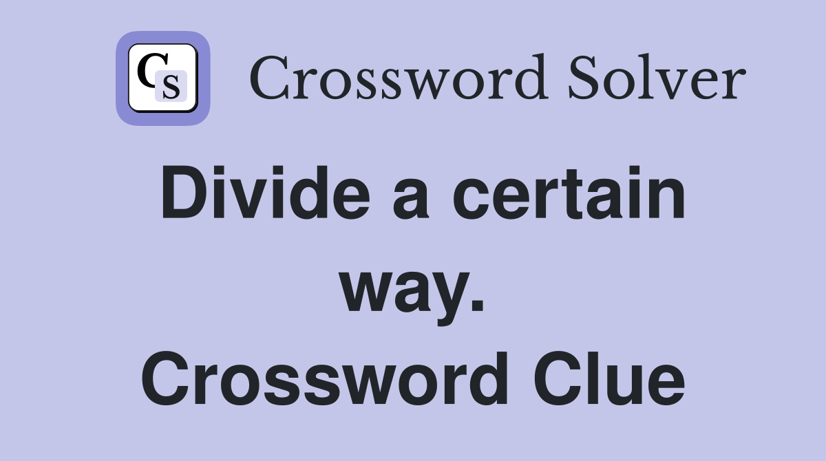 Divide a certain way. Crossword Clue
