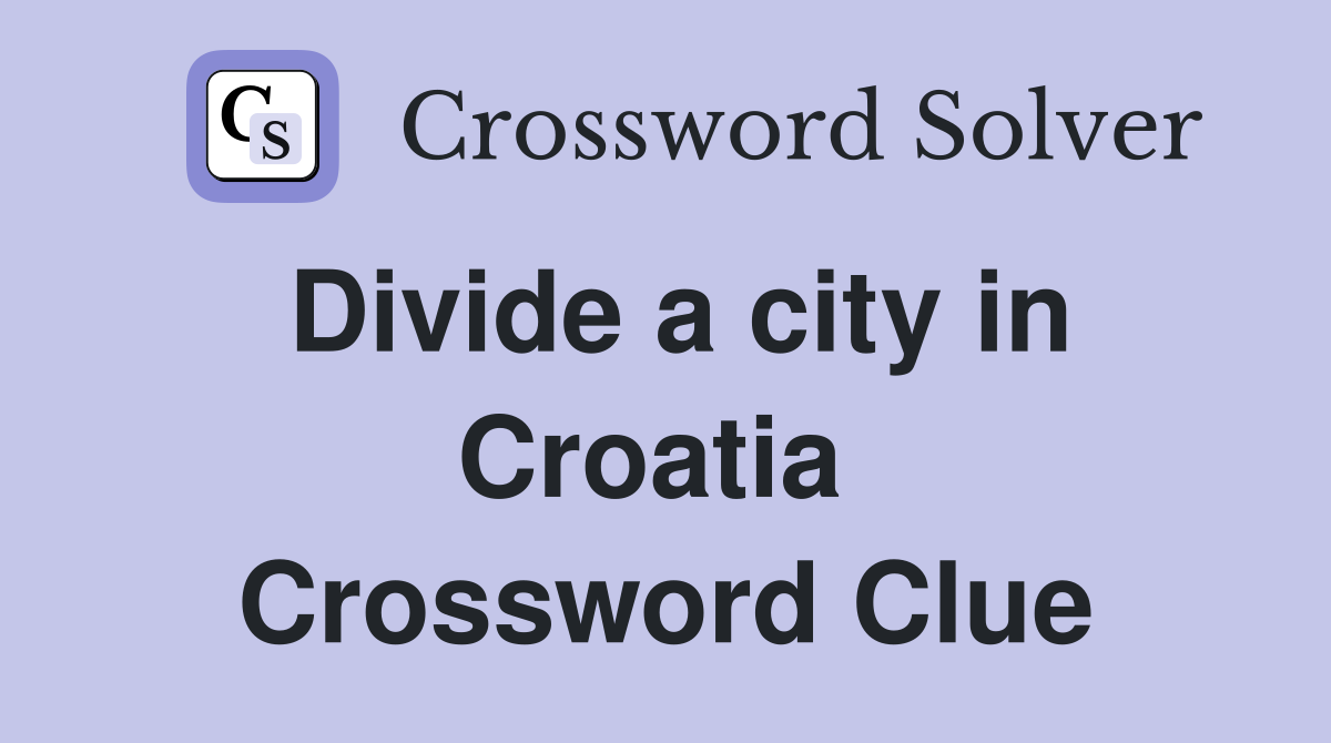 Divide a city in Croatia  Crossword Clue