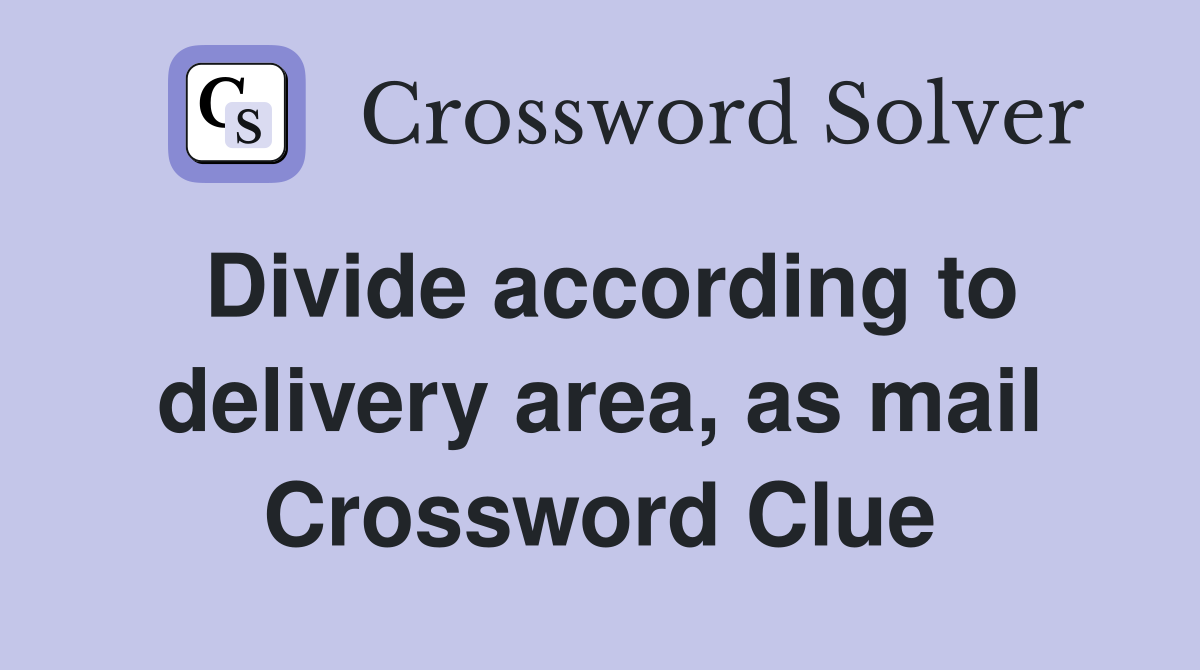 Divide according to delivery area, as mail Crossword Clue