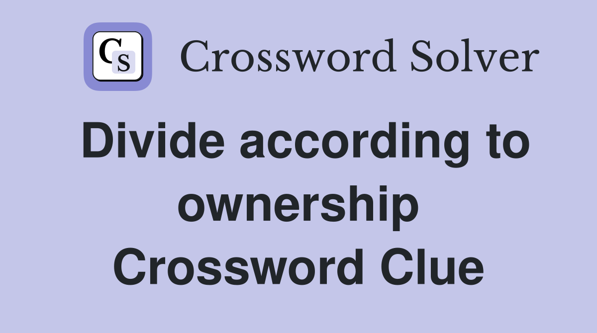 Divide according to ownership Crossword Clue