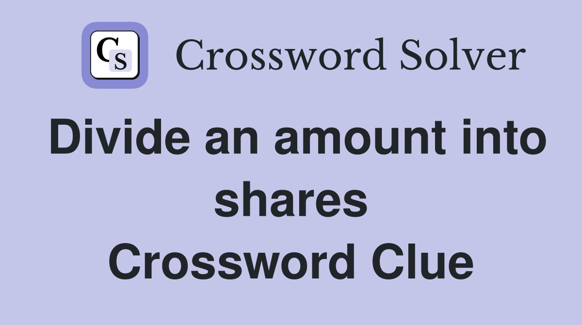 Divide an amount into shares Crossword Clue