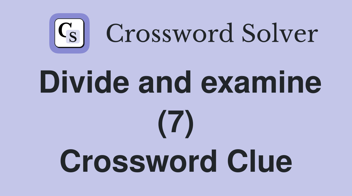 Divide and examine (7) Crossword Clue