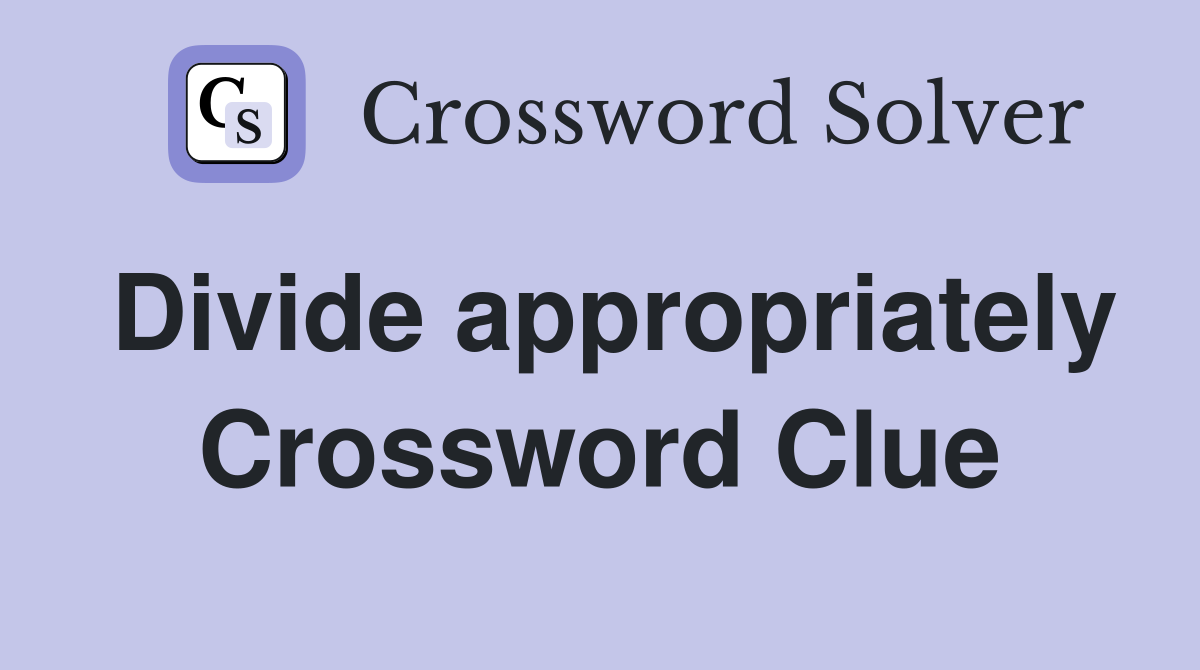 Divide appropriately Crossword Clue