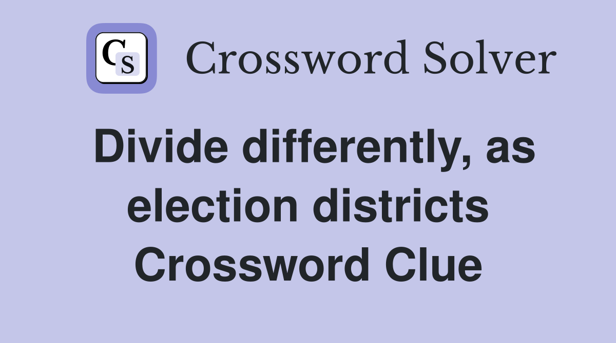 Divide differently, as election districts Crossword Clue