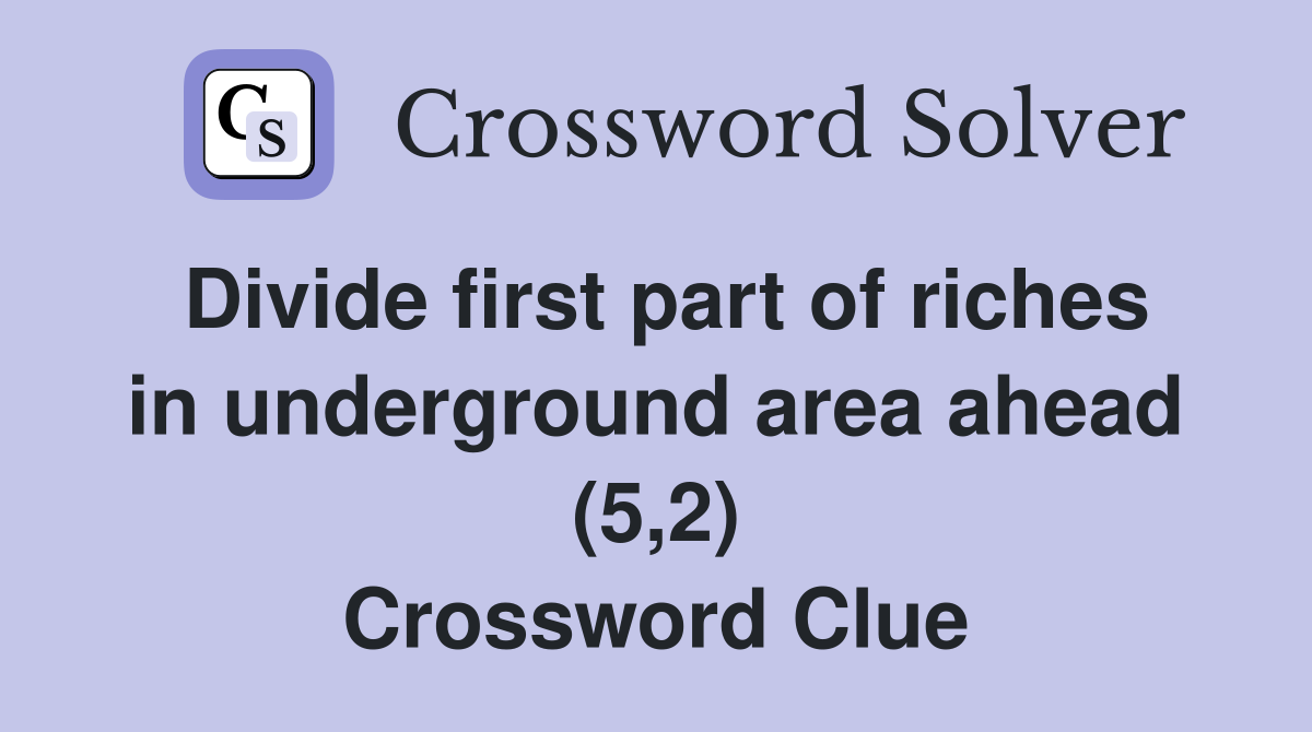 Divide first part of riches in underground area ahead (5,2) Crossword Clue