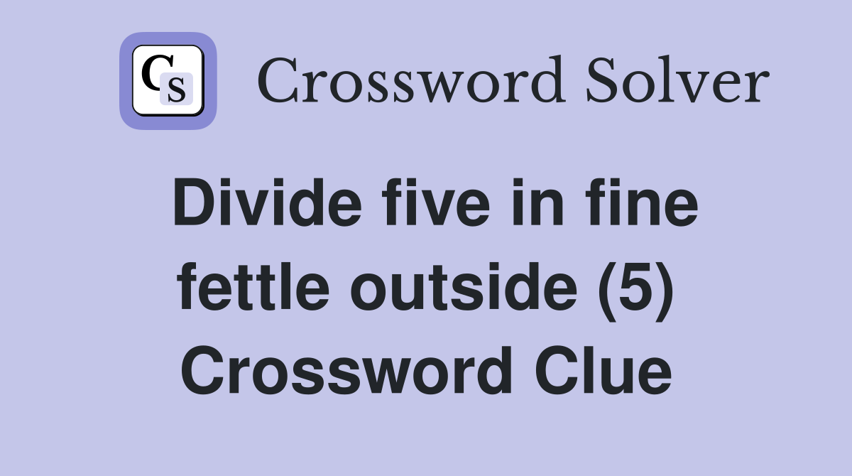 Divide five in fine fettle outside (5) Crossword Clue
