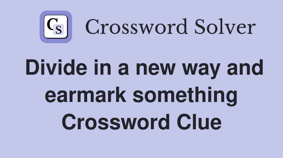 Divide in a new way and earmark something Crossword Clue