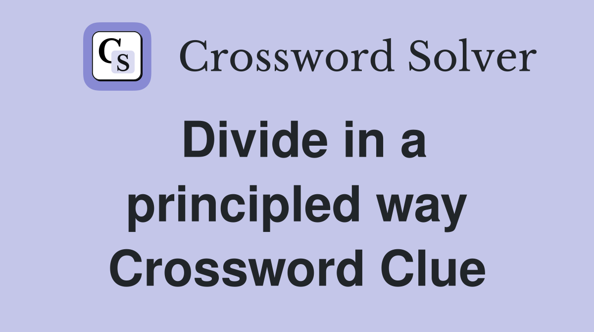 Divide in a principled way Crossword Clue