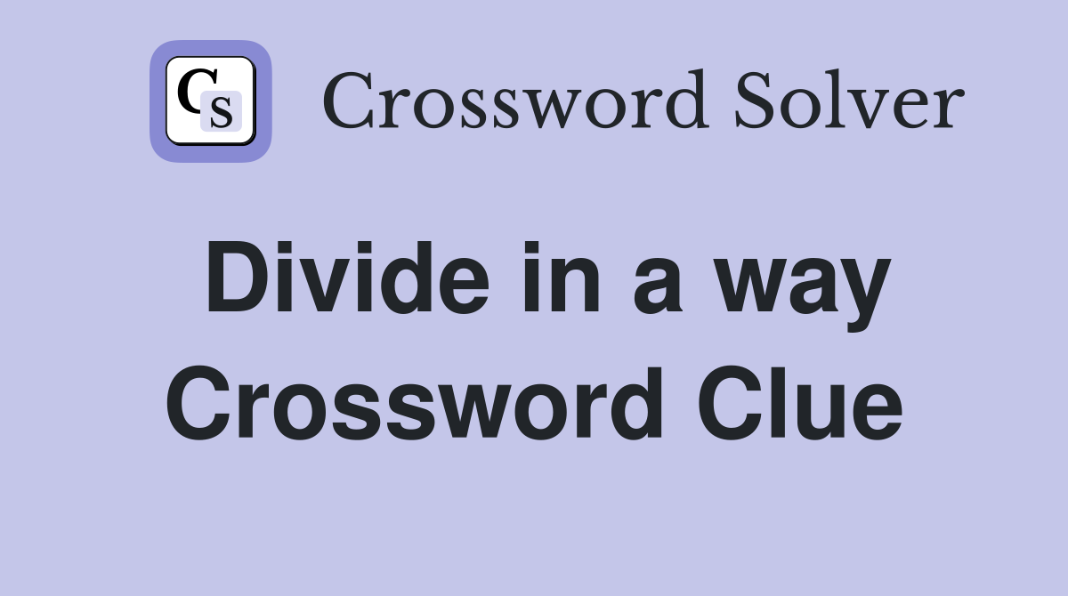 Divide in a way Crossword Clue