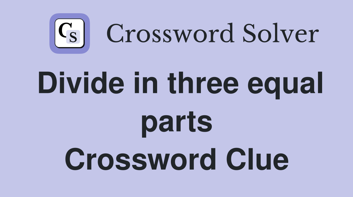 Divide in three equal parts Crossword Clue