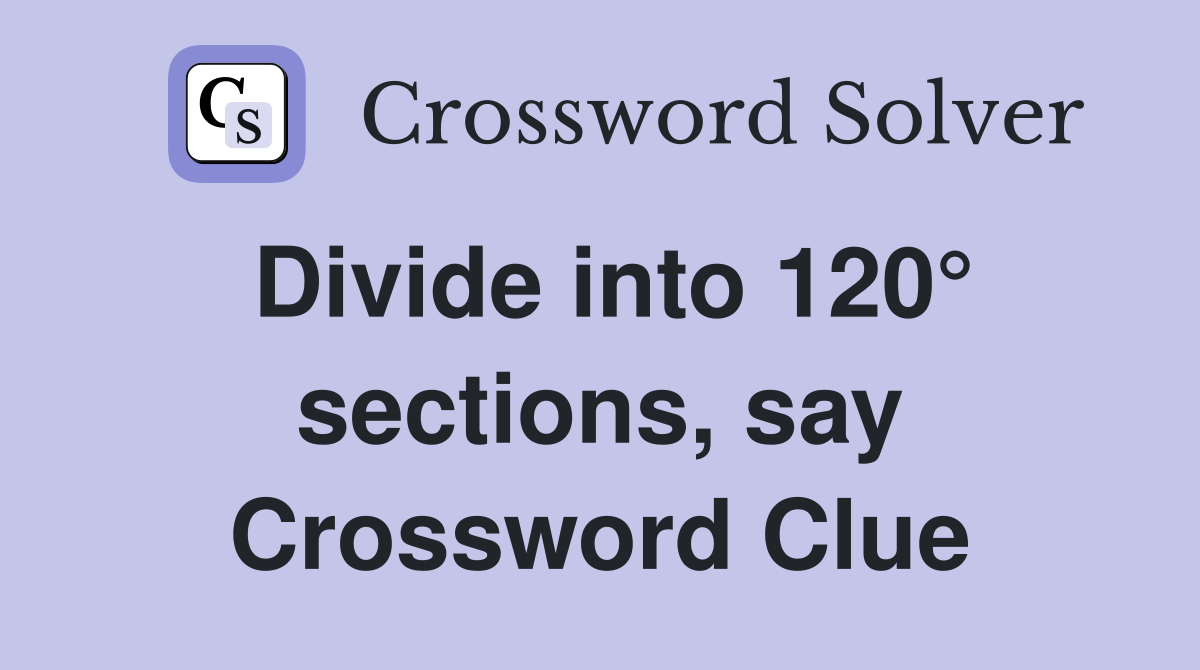 Divide into 120° sections, say Crossword Clue