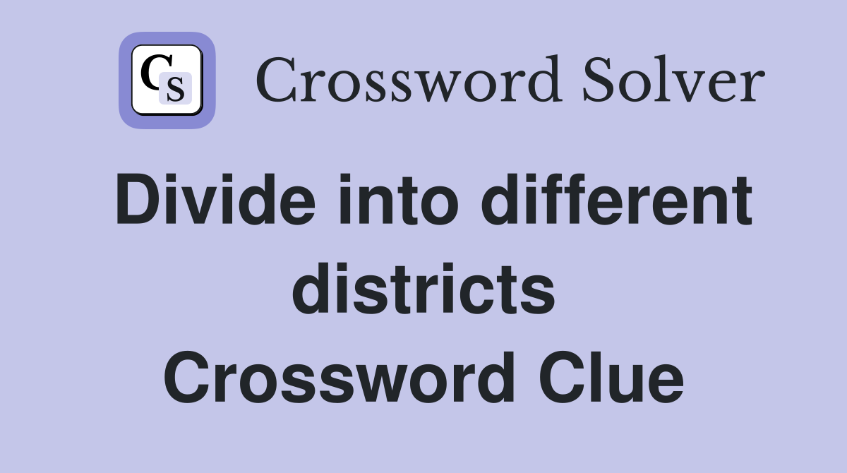 Divide into different districts Crossword Clue
