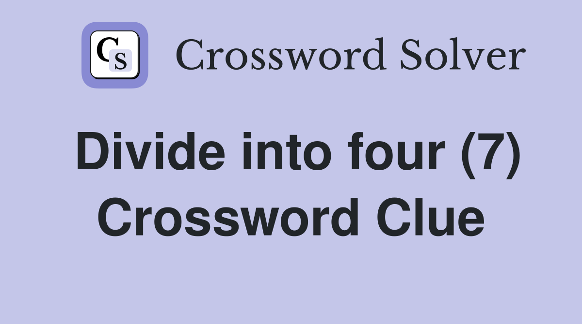 Divide into four (7) Crossword Clue