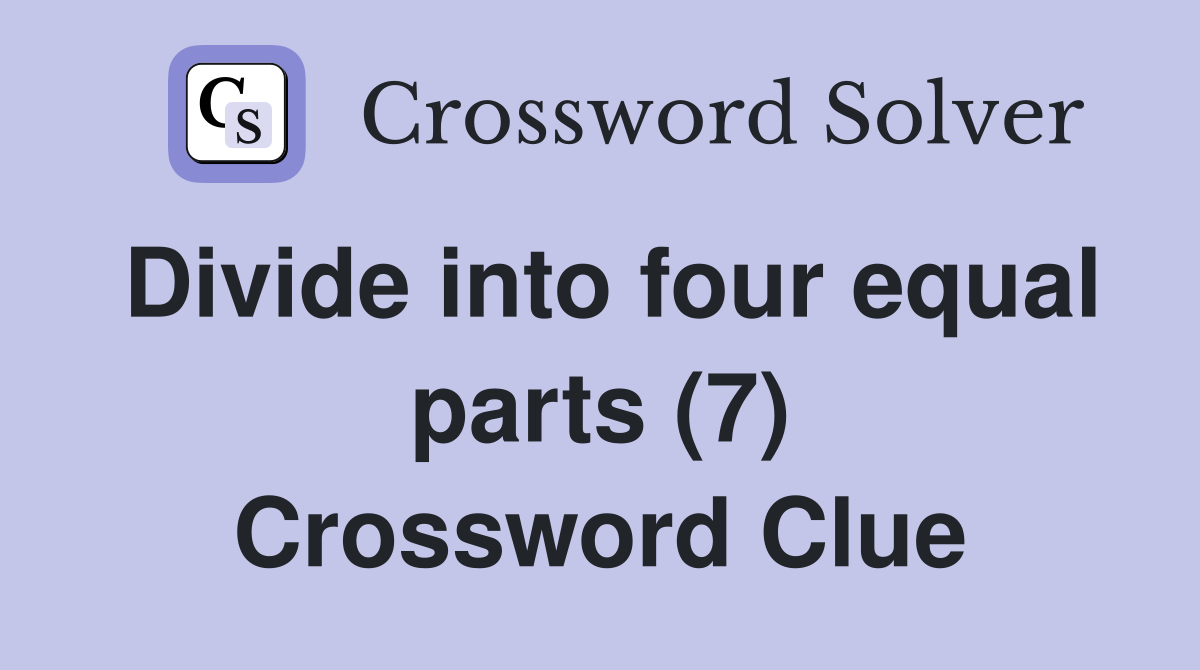Divide into four equal parts (7) Crossword Clue