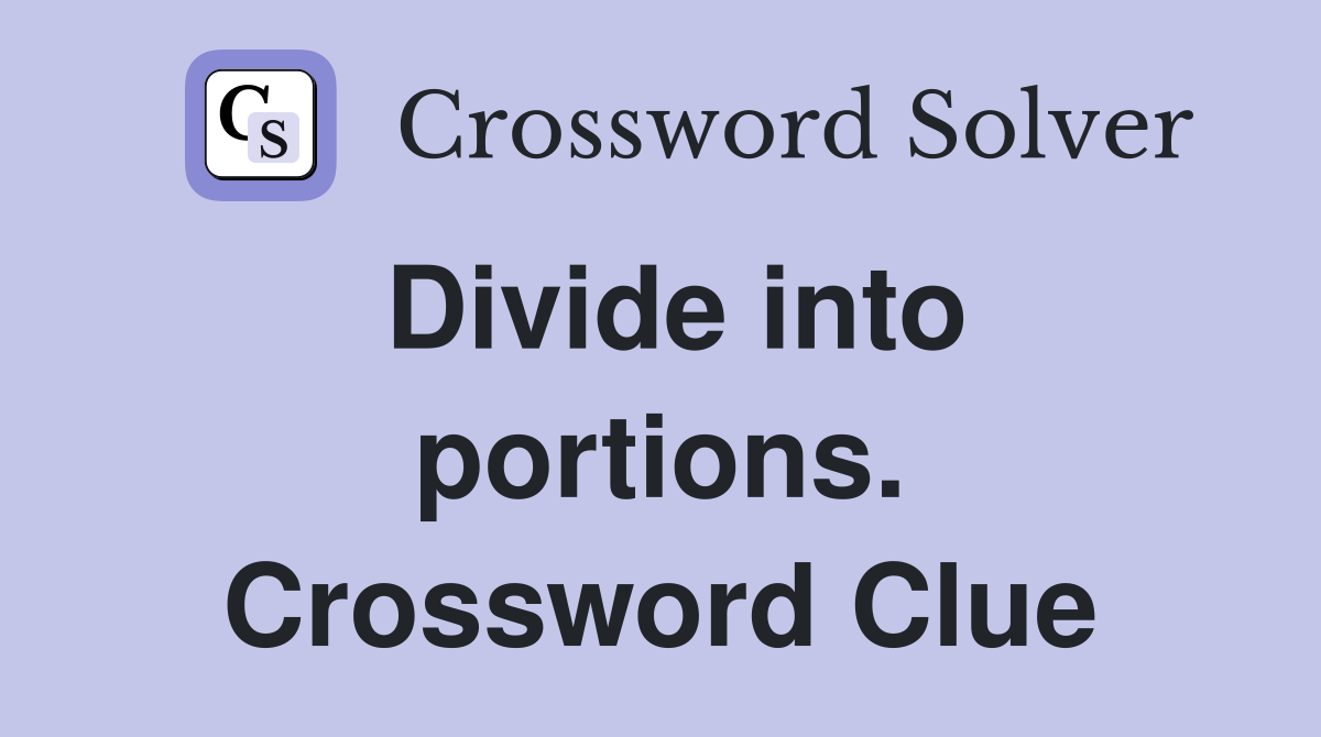 Divide into portions. Crossword Clue