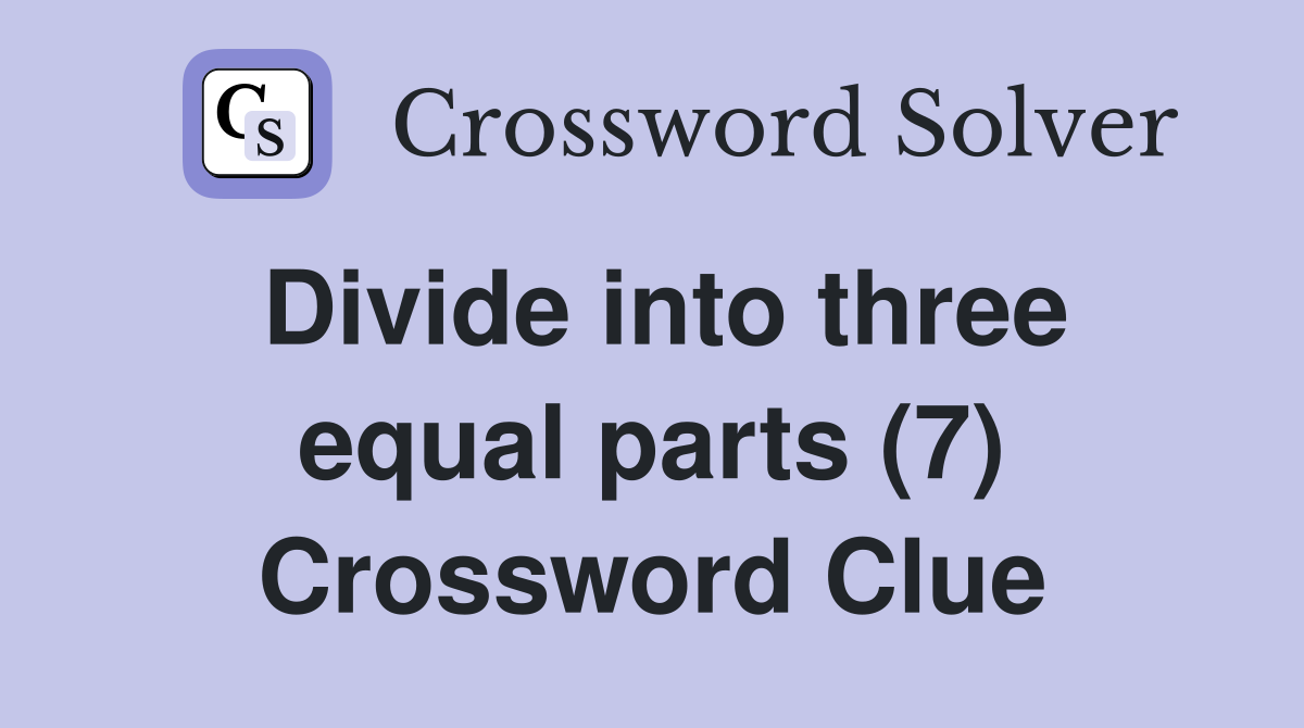 Divide into three equal parts (7) Crossword Clue