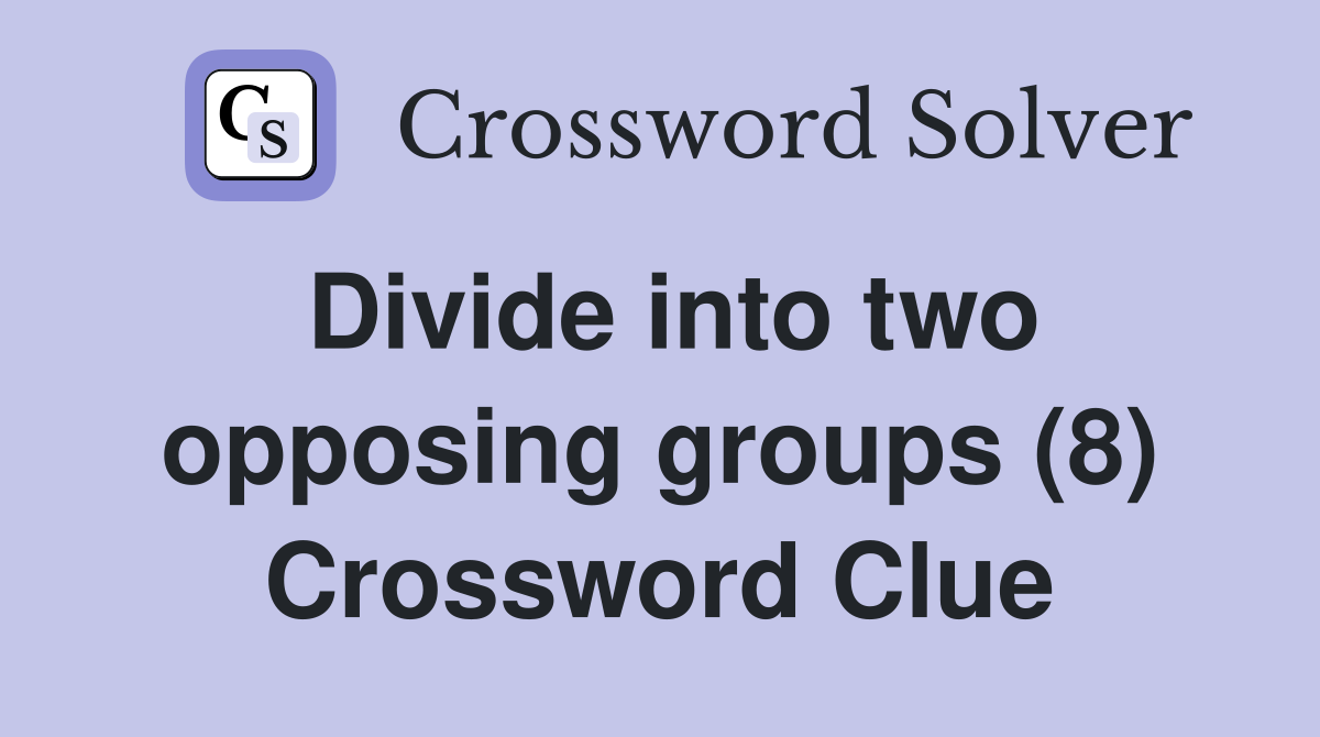 Divide into two opposing groups (8) Crossword Clue