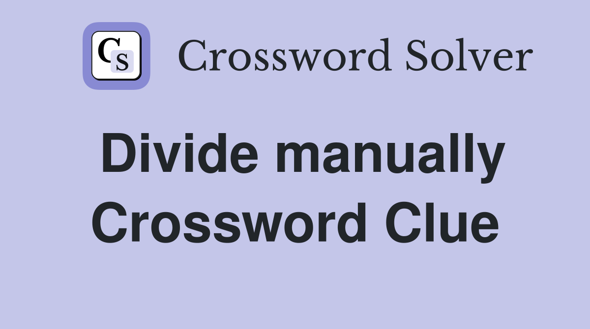 Divide manually Crossword Clue