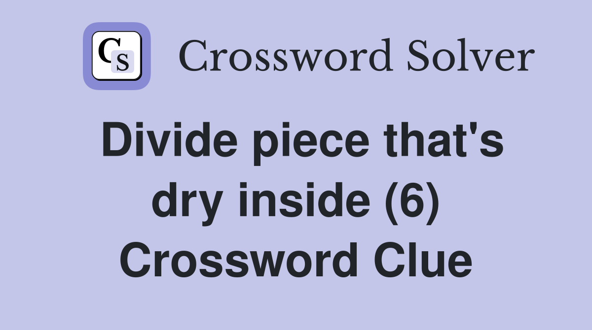Divide piece that's dry inside (6) Crossword Clue