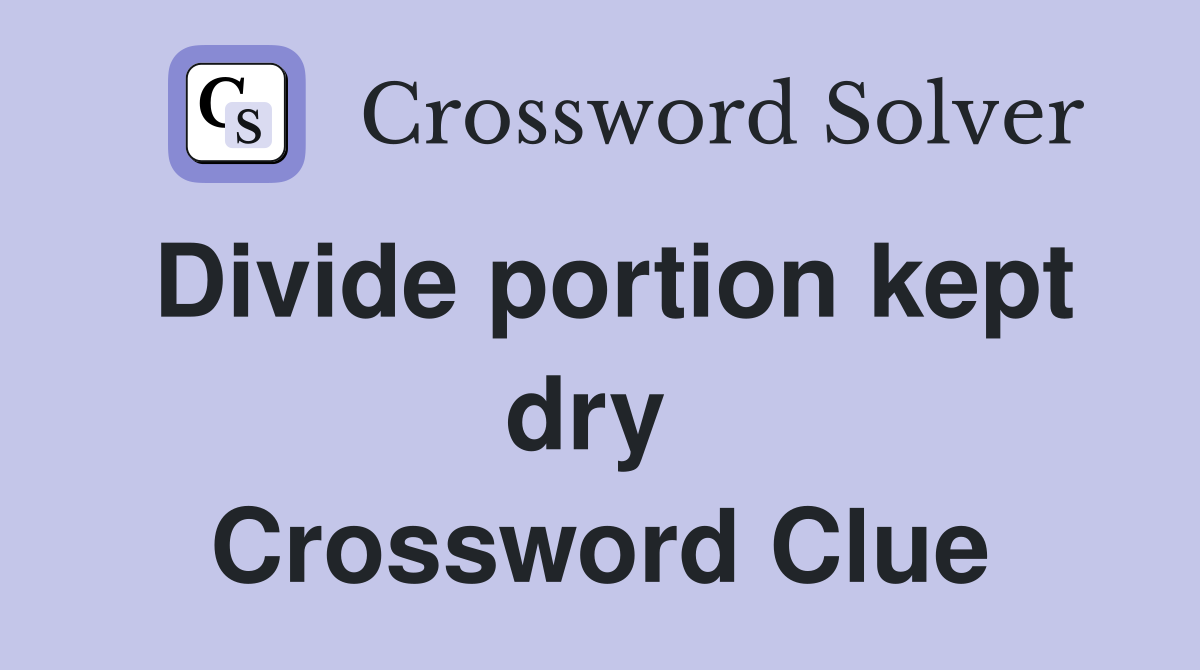 Divide portion kept dry  Crossword Clue