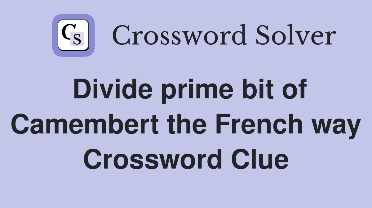 Divide prime bit of Camembert the French way Crossword Clue