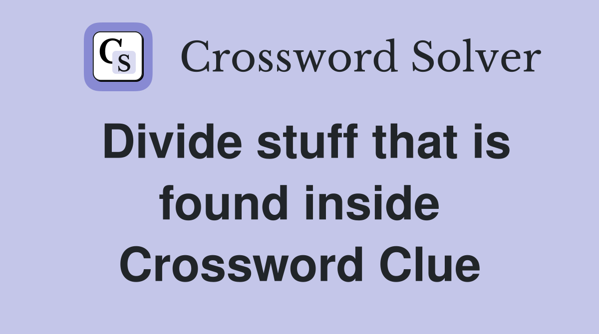 Divide stuff that is found inside Crossword Clue