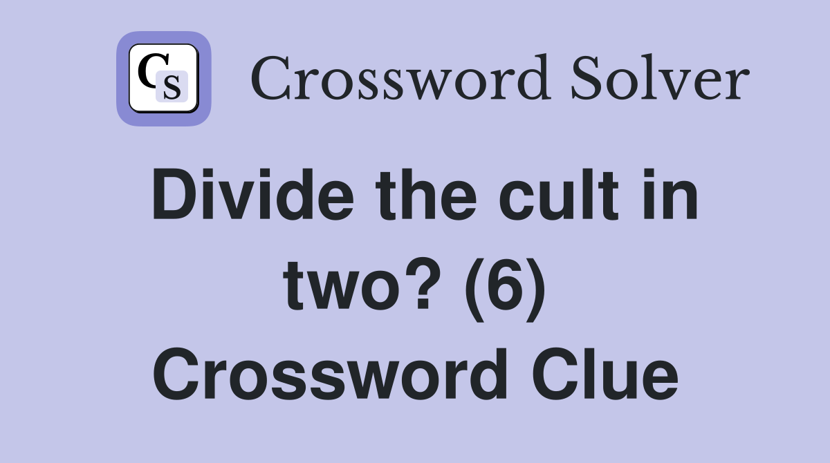Divide the cult in two? (6) Crossword Clue