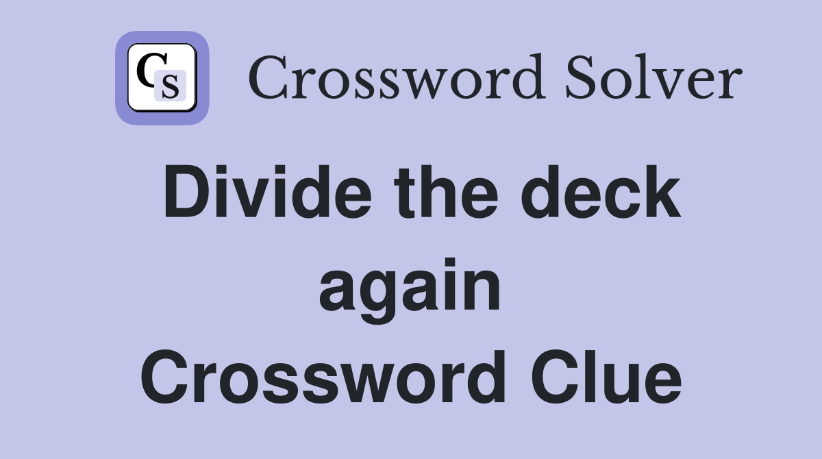 Divide the deck again Crossword Clue