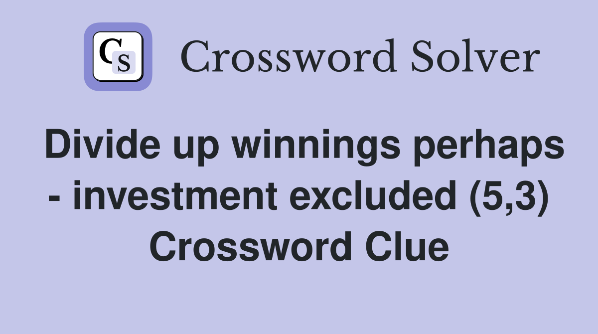 Divide up winnings perhaps - investment excluded (5,3) Crossword Clue