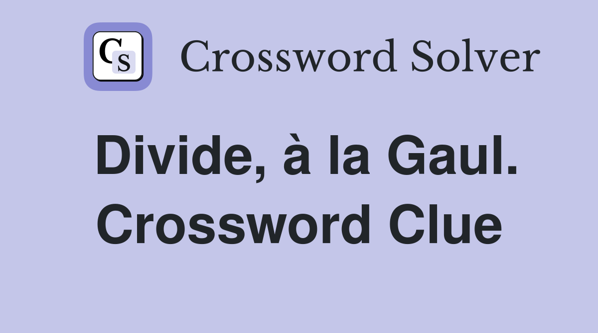 Divide, à la Gaul. Crossword Clue
