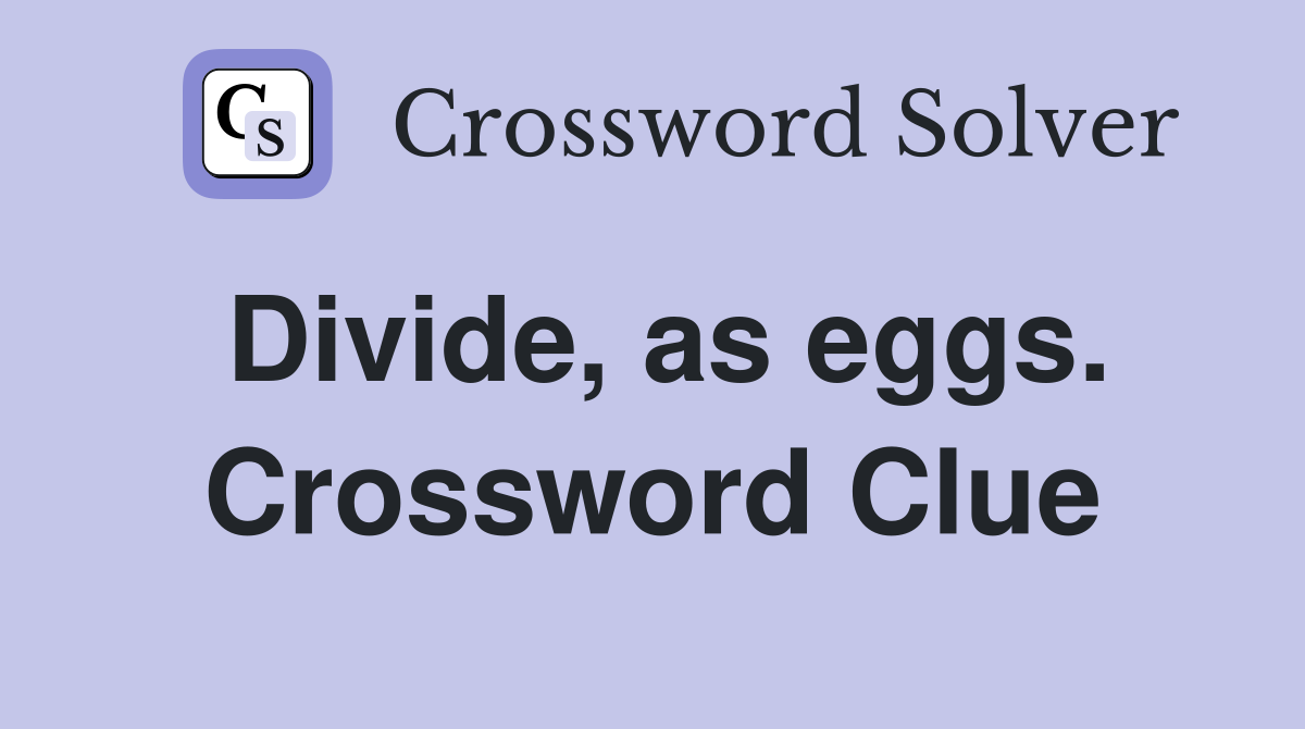 Divide, as eggs. Crossword Clue