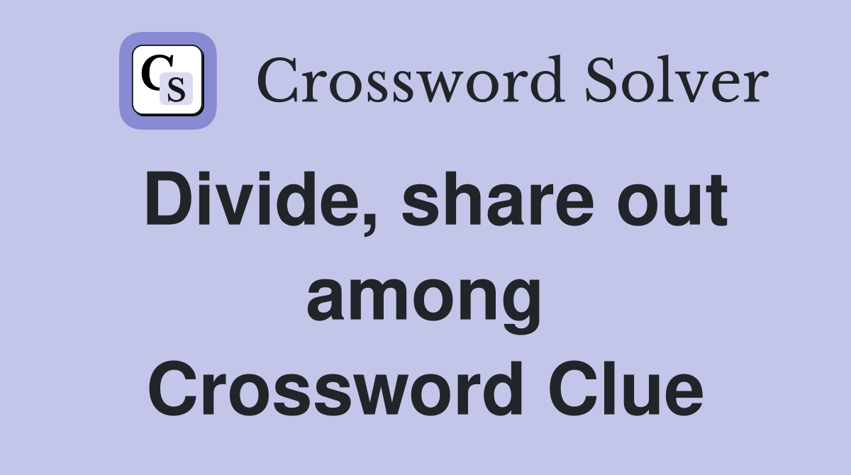 Divide, share out among Crossword Clue