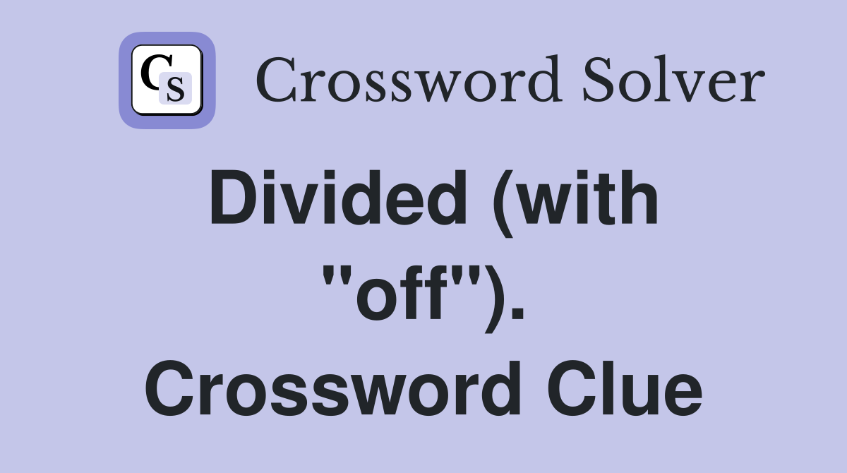 Divided (with "off"). Crossword Clue