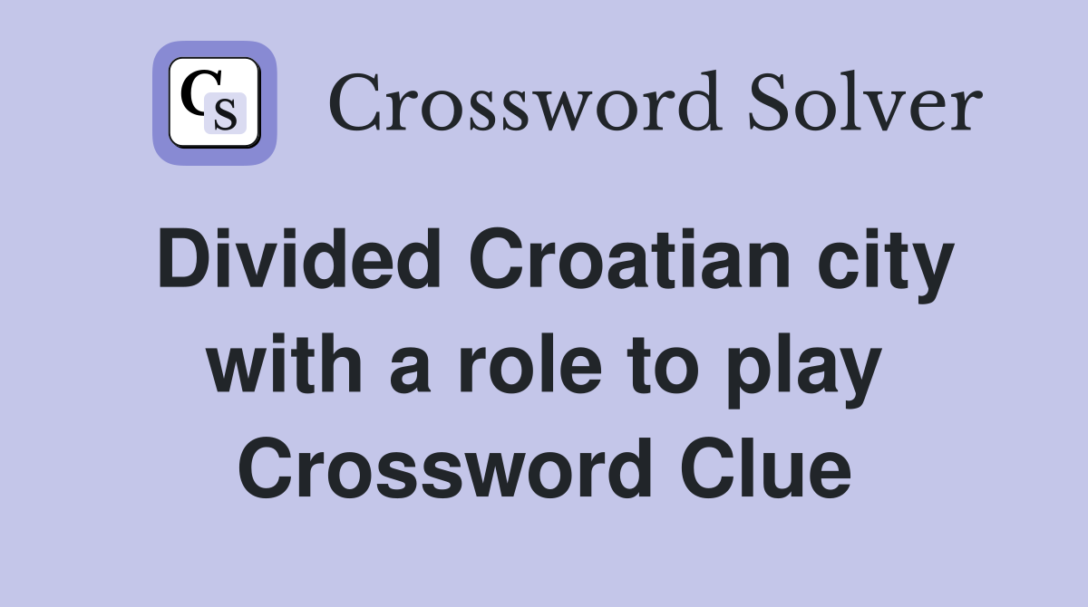 Divided Croatian city with a role to play Crossword Clue